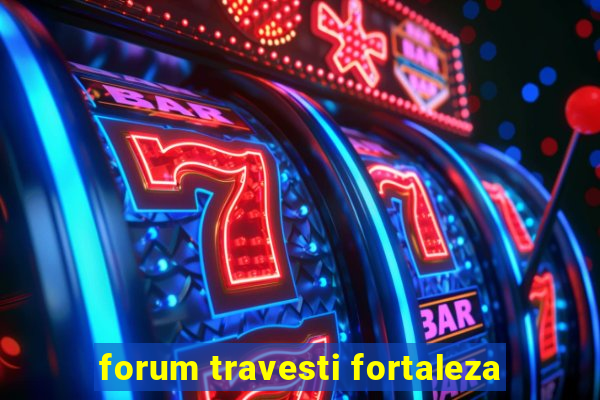 forum travesti fortaleza